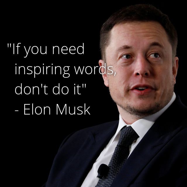 "Kui sul on vaja inspireerivaid sõnu, siis ära tee seda üldse" Elon Musk